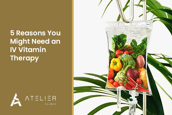 5 Reasons You Might Need an IV Vitamin Therapy