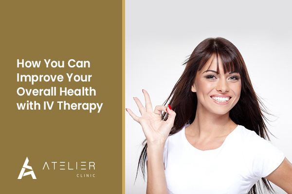 How You Can Improve Your Overall Health with IV Therapy in Dubai- Atelier