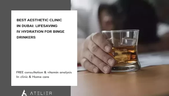 Best aesthetic Clinic in Dubai: Lifesaving IV Hydration for Binge Drinkers