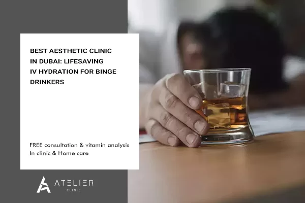 Best aesthetic Clinic in Dubai: Lifesaving IV Hydration for Binge Drinkers