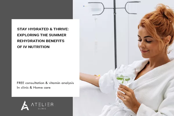 Stay Hydrated and Thrive: Exploring the Summer Rehydration Benefits of IV Nutrition