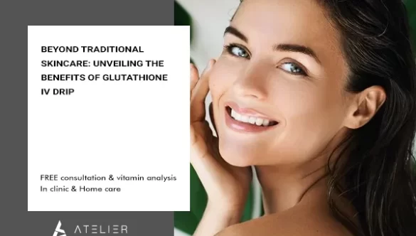 Beyond Traditional Skincare: Unveiling the Benefits of Glutathione IV Drip